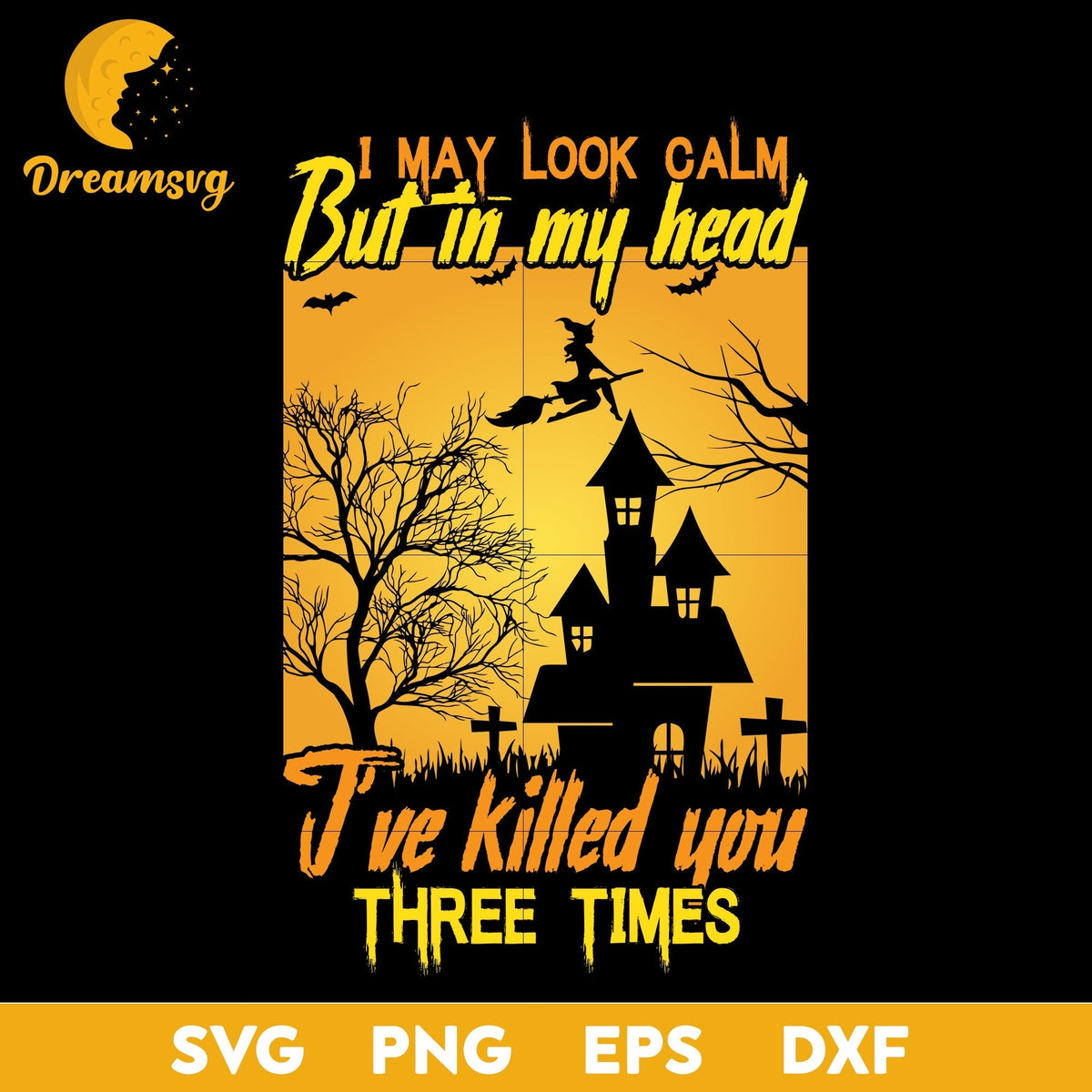 I May Look Calm But In My Head J've Killed You Three Times Svg, Halloween svg, png, dxf, eps digital file.