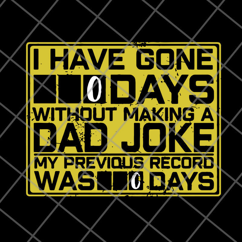 I Have Gone 0 Days Without Making A Dad Joke My Previous Record Was svg, png, dxf, eps digital file FTD09062119