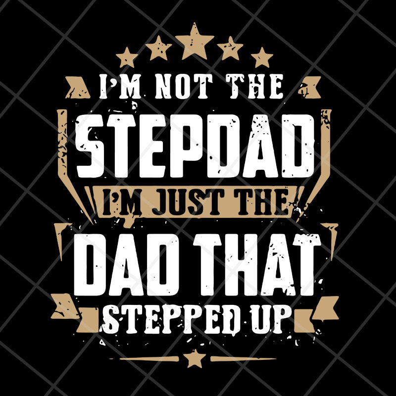 I’m Not The Step Dad I’m Just The Dad That Stepped Up svg, png, dxf, eps digital file FTD13052129