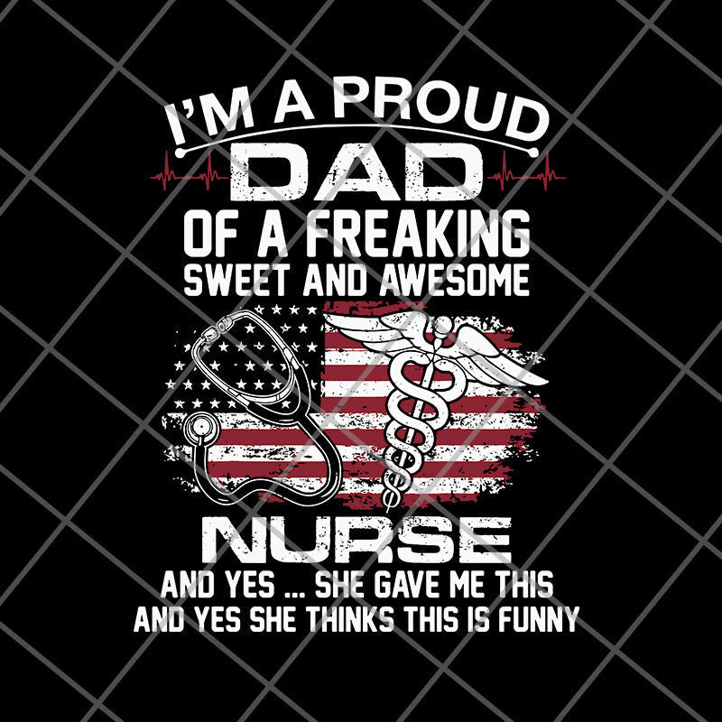 Im A Proud Dad Of A Freaking sweet and awesome nurse dad svg, png, dxf, eps digital file FTD02062116