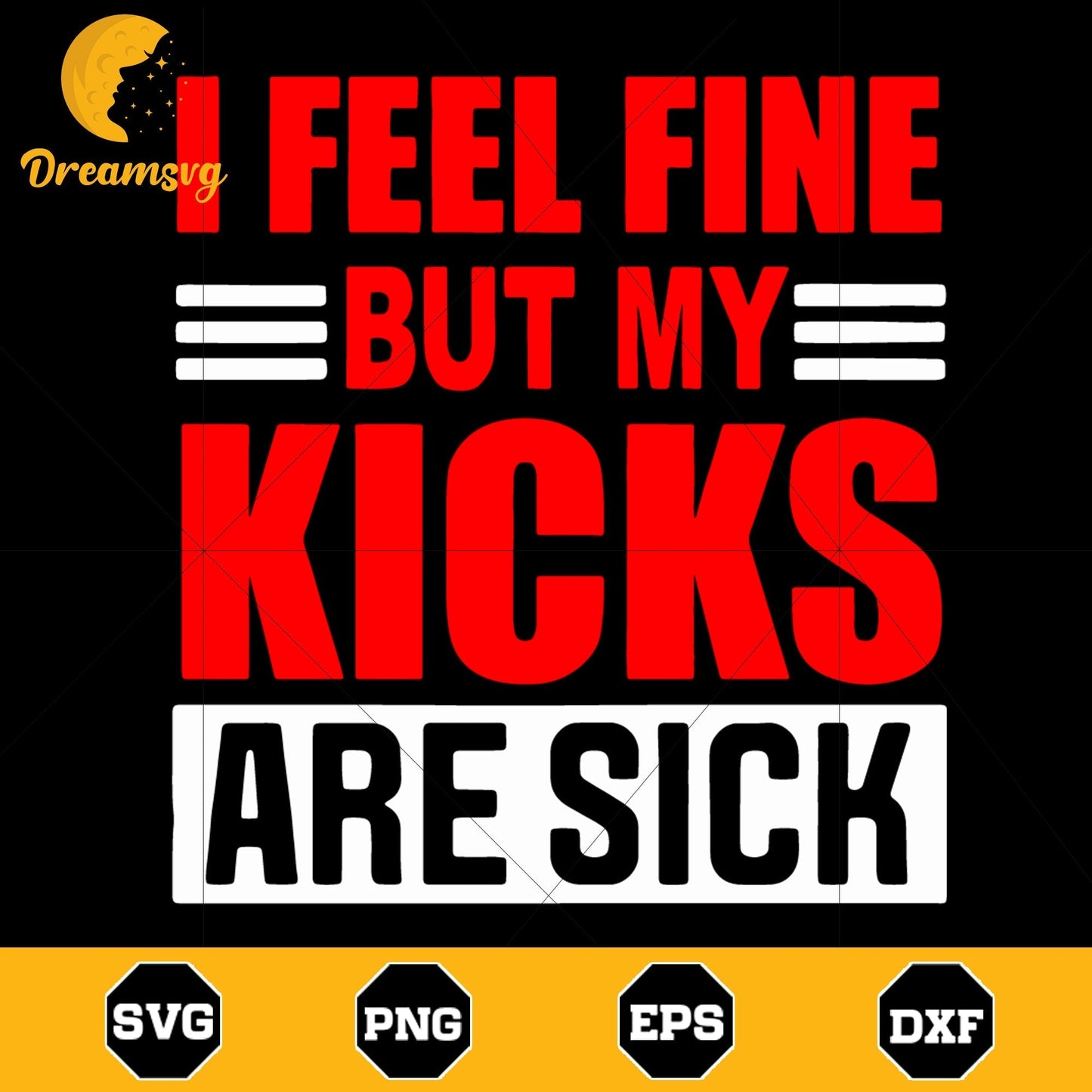I feel fine but my kicks are sick Svg, funny svg, funny quotes svg, png, dxf, eps digital file, svg file