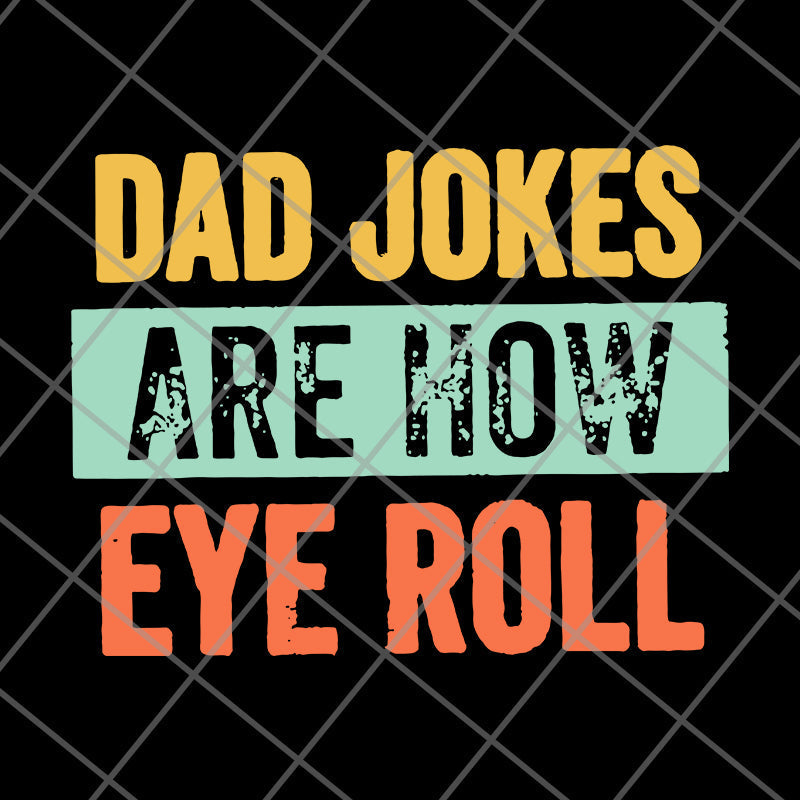 Dad jokes are how eye roll dad joke father’s day father’s day gift funny father’s day 2021 svg, png, dxf, eps digital file FTD09062109