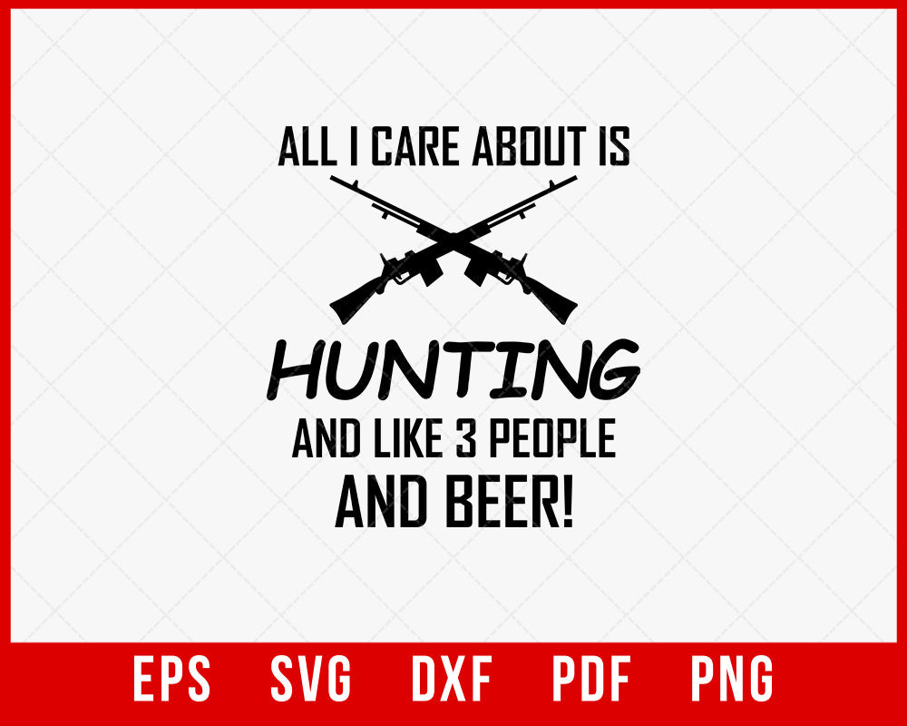 All I Care About Is Hunting and I Like 3 People and Beer SVG Cutting File Instant Download