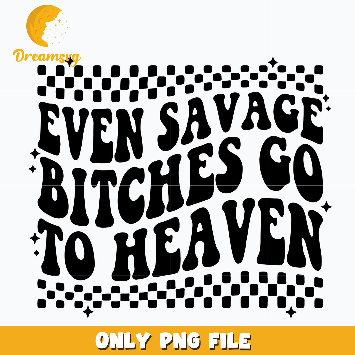 Even Savage Bitches Go to Heaven png, png, digital download.