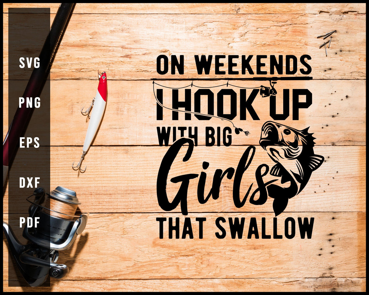 On Weekends I Hook Up With Big Girls That Swallow svg png Silhouette Designs For Cricut And Printable Files