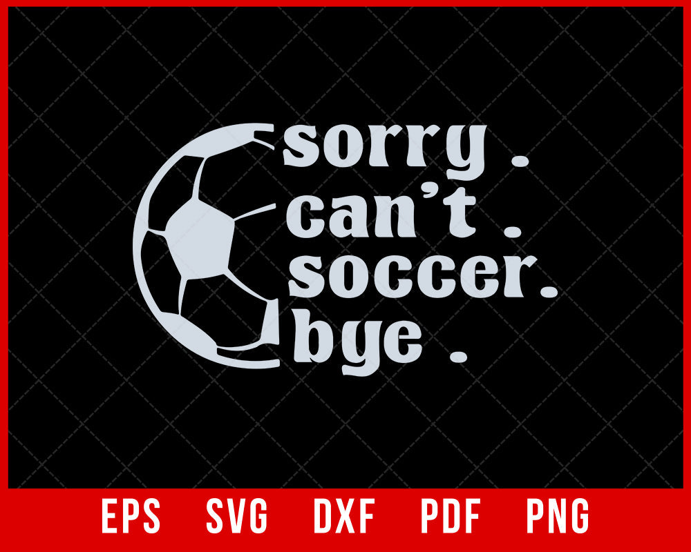 soccer mom / game day shirt / soccer coach gift / shirts for soccer / soccer player / sorry can't soccer bye T-shirt Design Sports SVG Cutting File Digital Download