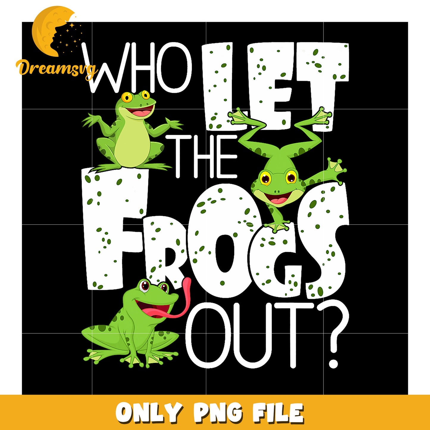 Who Let the Frogs Out PNG Sublimation