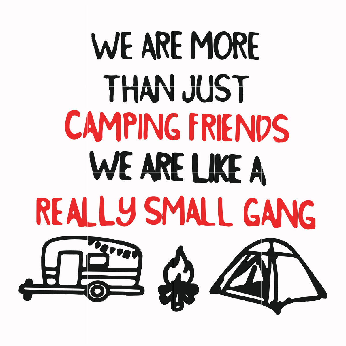 We are more than just camping friends we are like a really small gang svg, png, dxf, eps file FN000248