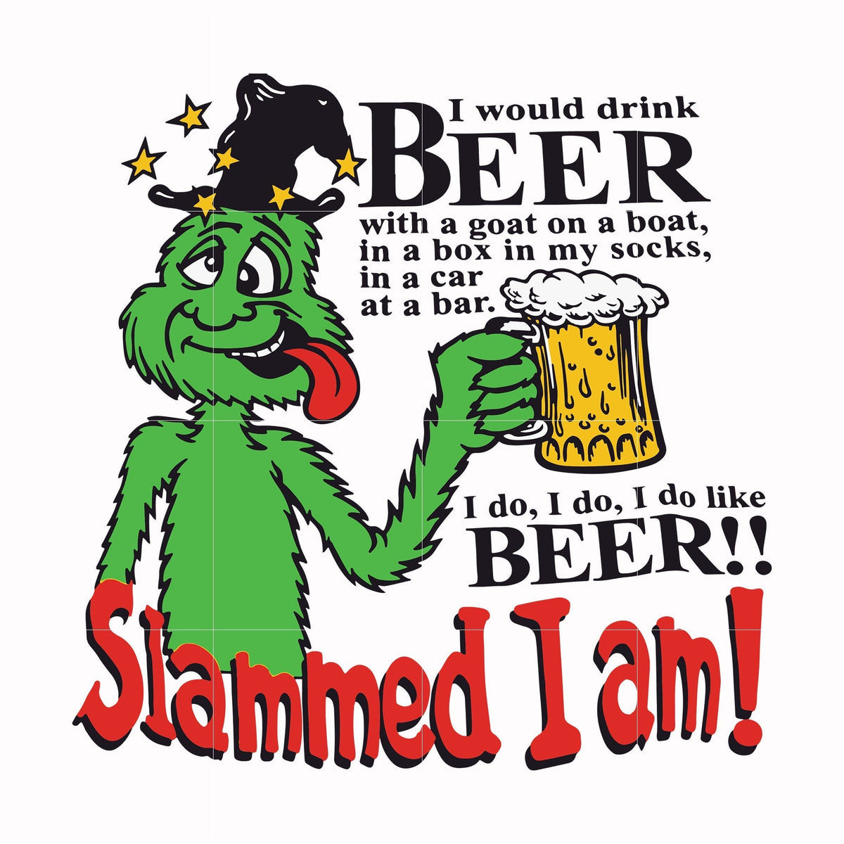 I would drink beer with a goat on a boat in a box in my socks in a car at a bar I do I do like beer slammed I am svg, png, dxf, eps file