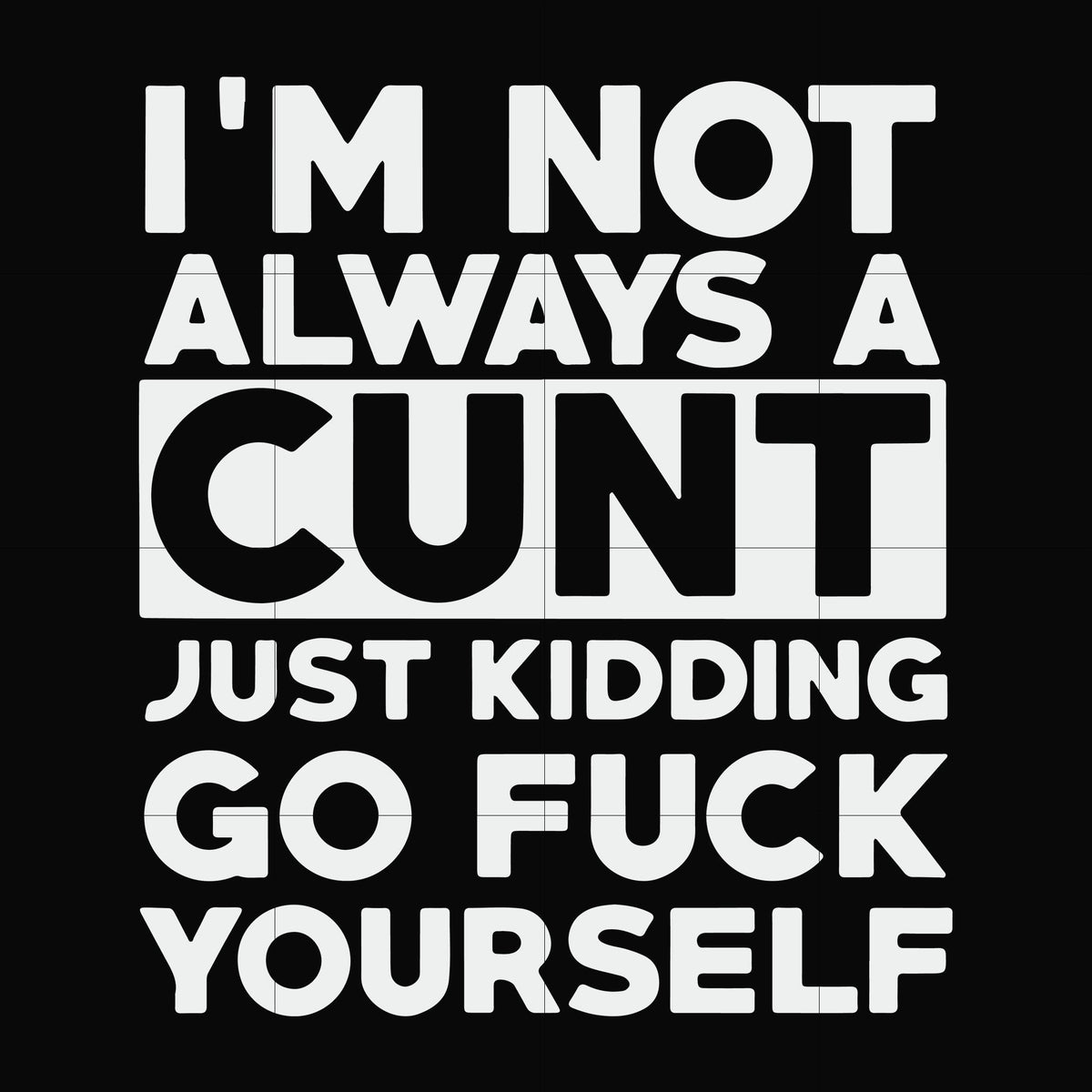 I'm not always a cunt just kidding go fuck yourself svg, png, dxf, eps file FN000864