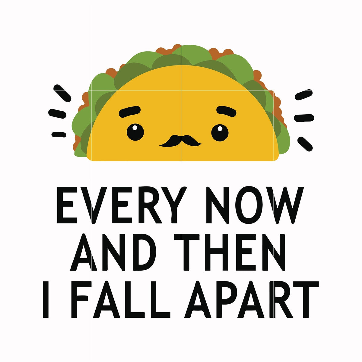 Taco every now and then i fall apart svg, png, dxf, eps digital file NCRM0095