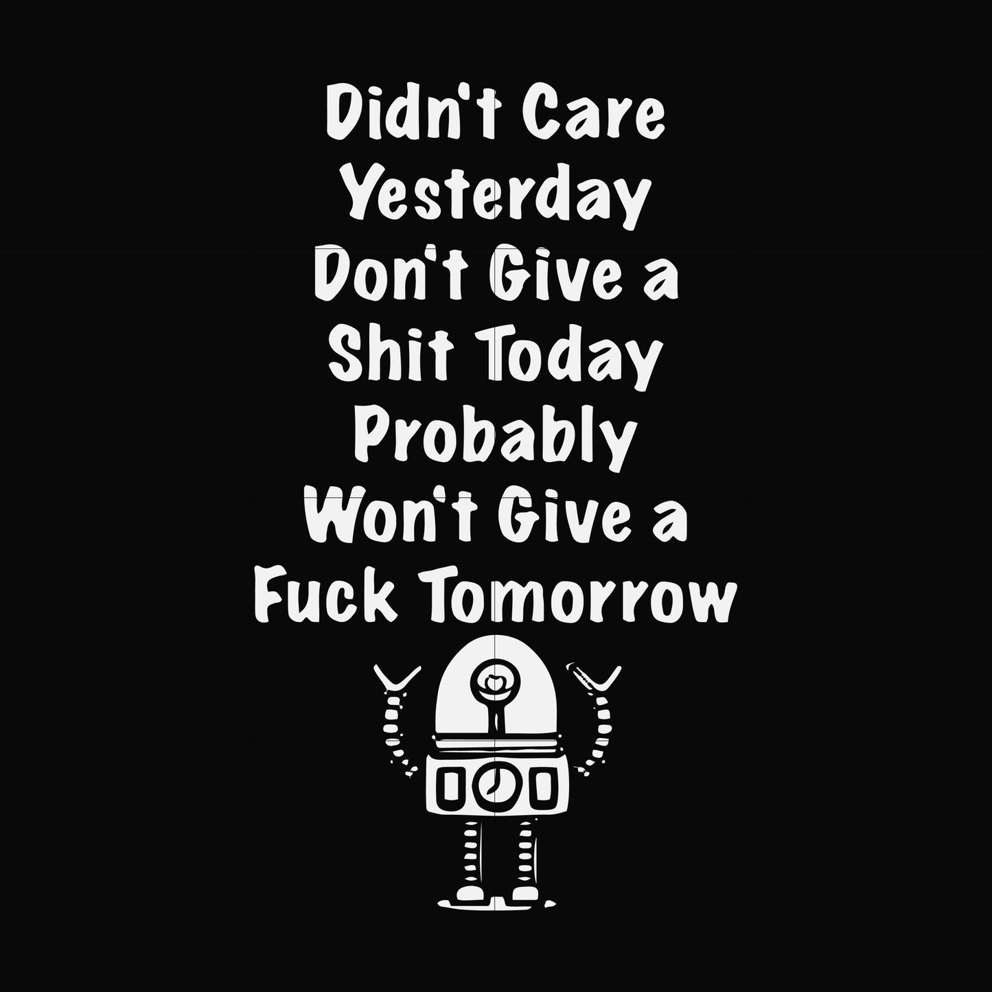 Didn't care yesterday didn't give a shit today probably won't give a fuck tommorrow svg, png, dxf, eps file FN000753