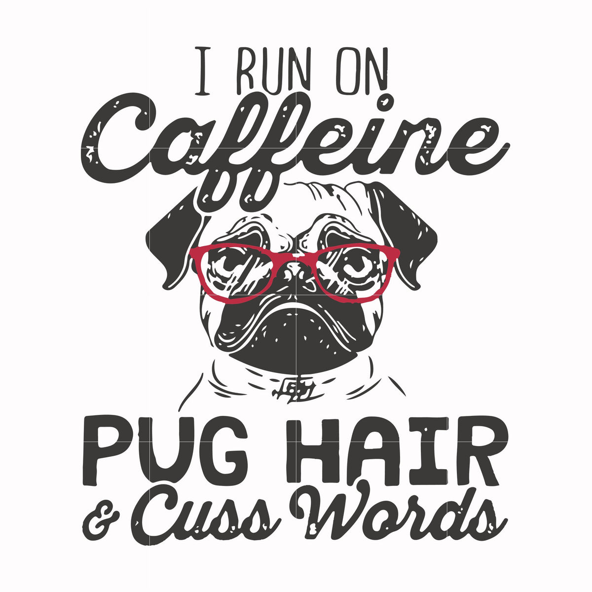 I run on caffeine pug hair cuss words svg, png, dxf, eps file FN000472