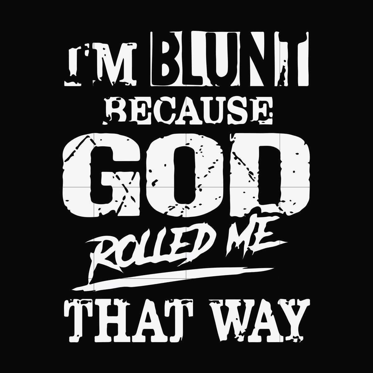 I'm blunt because God rolled me that way svg, png, dxf, eps file FN000447