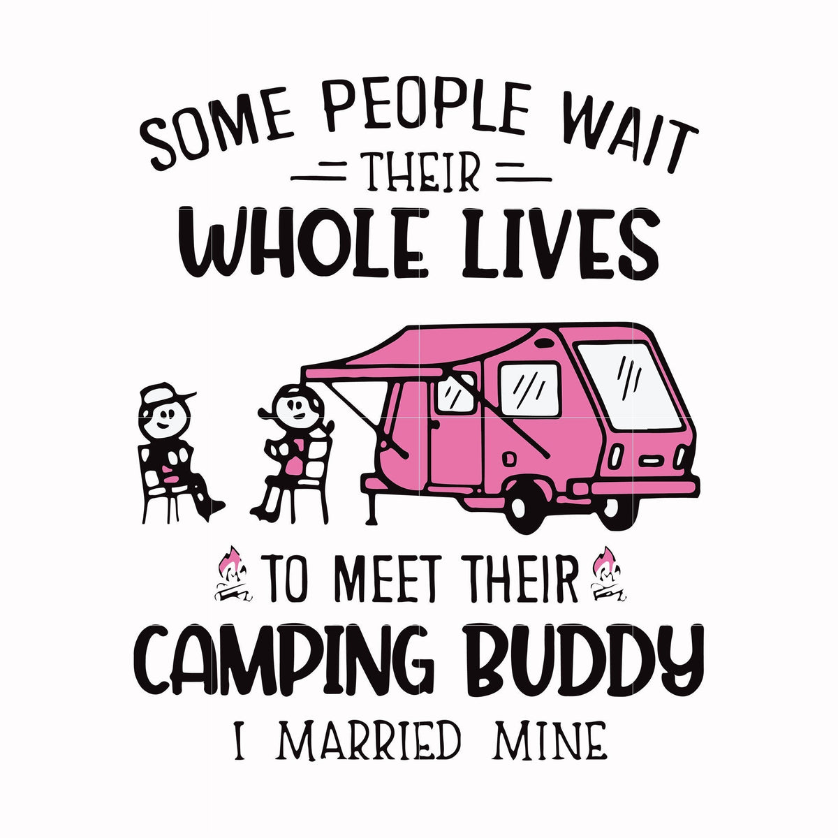 Some people their whole lives to meet their camping budy i married mine svg, png, dxf, eps digital file CMP093