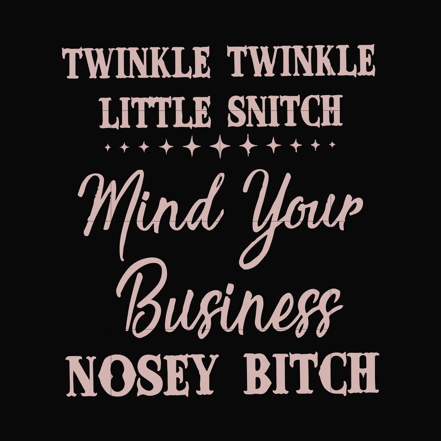 Twinkle twinkle little snitch mind your business nosey bitch svg, png, dxf, eps file FN00075