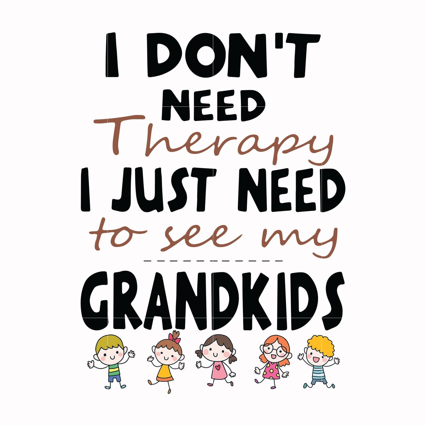 I dont need therapy i just need to see my grandkids svg, png, dxf, eps digital file TD31072014