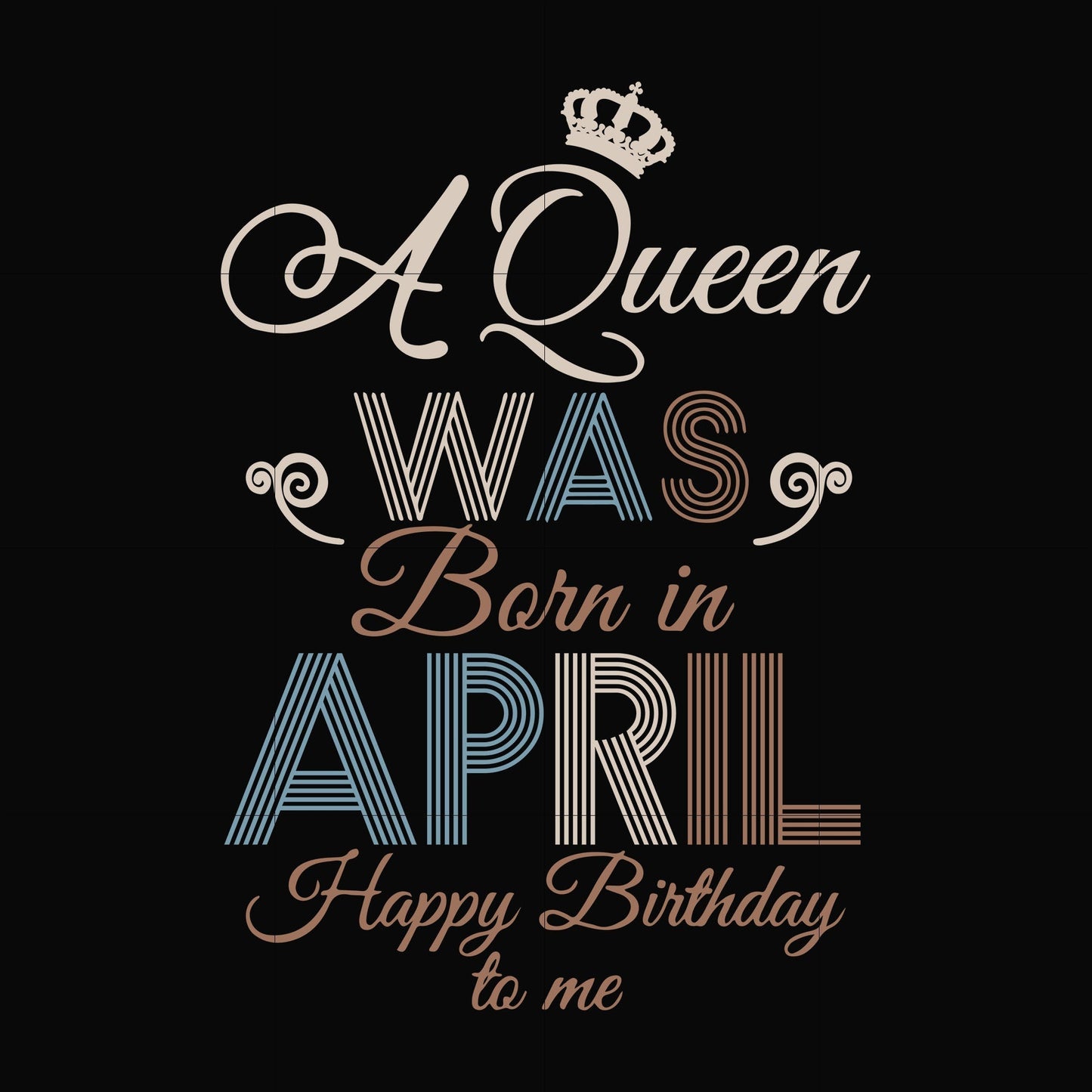 A Queen Was Born In April Happy Birthday To Me svg, png, dxf, eps digital file BD0076