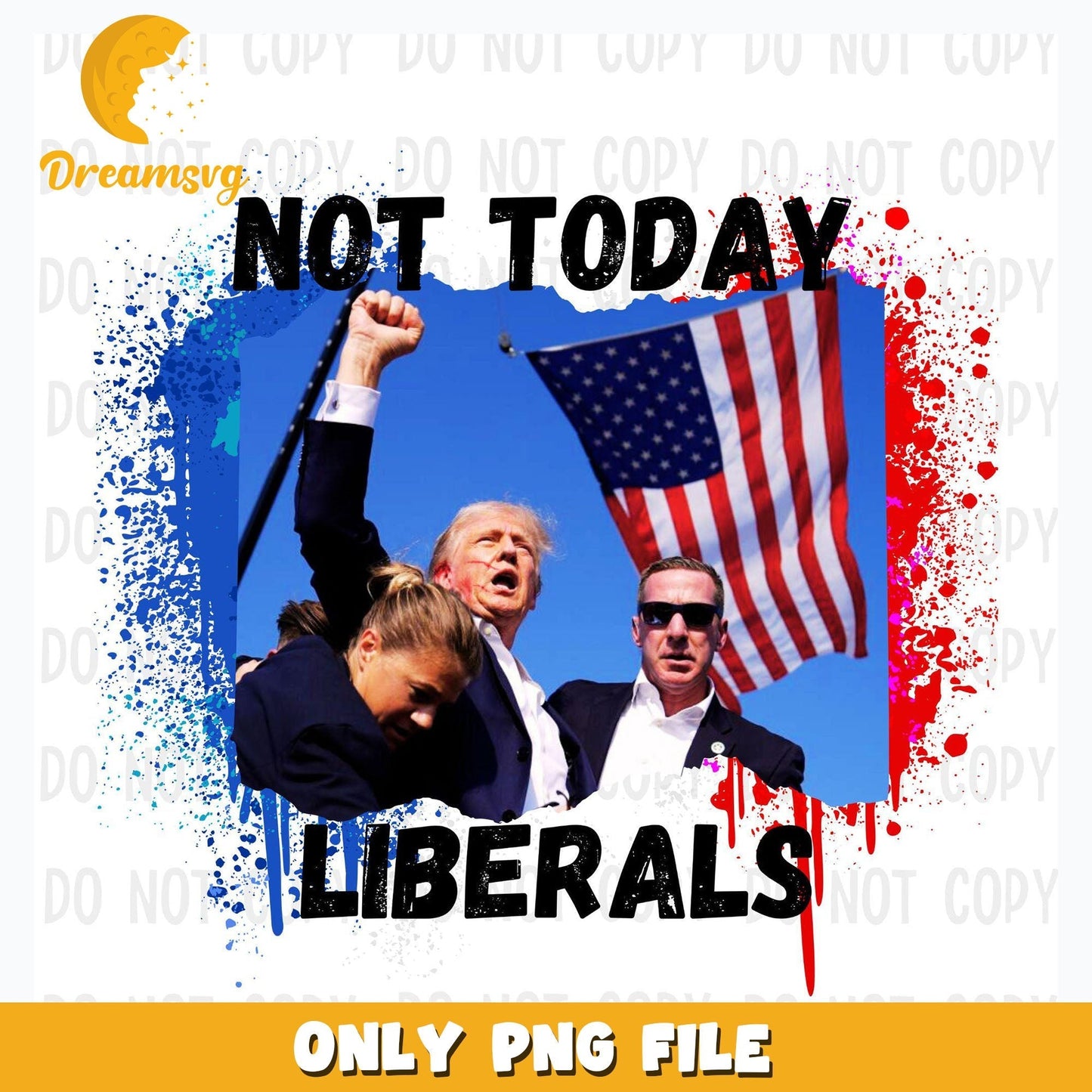 Trump Shot PNG, Not today Liberals Png, Trump Rally Shooting Png