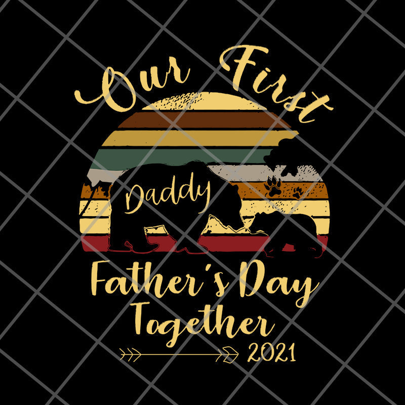 Our First Daddy Father’s Day Together 2021 Bear Paw svg, png, dxf, eps digital file FTD24052106