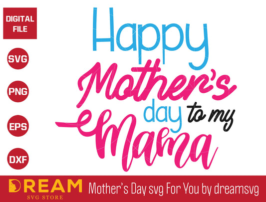 Happy mothers day to my mama svg, Mother's day svg, eps, png, dxf