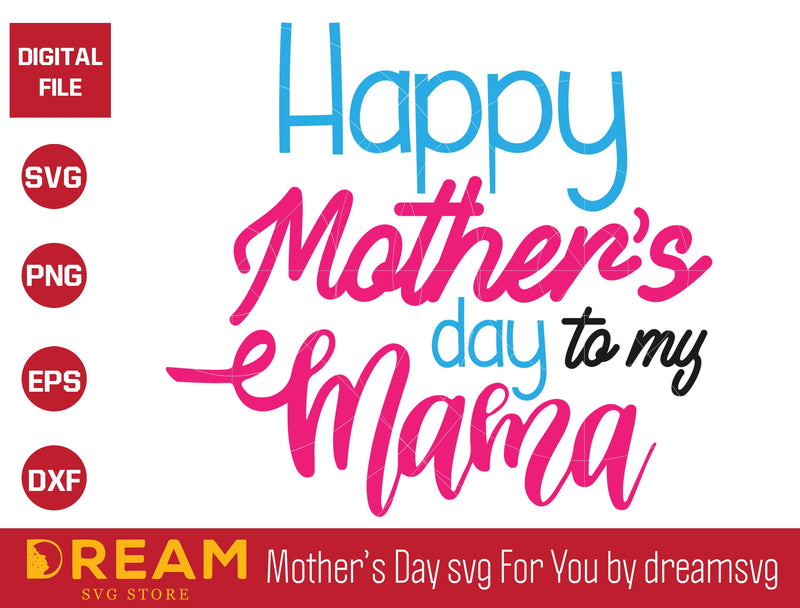 Happy mothers day to my mama svg, Mother's day svg, eps, png, dxf