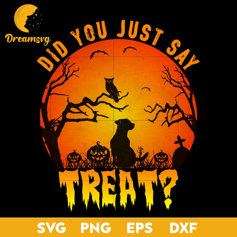 Did you just say treat  Svg, Halloween svg, png, dxf, eps digital file.