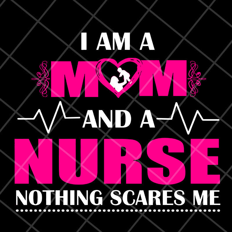 I am a mom and a nurse nothing scares me svg, Mother's day svg, eps, png, dxf digital file MTD04042121