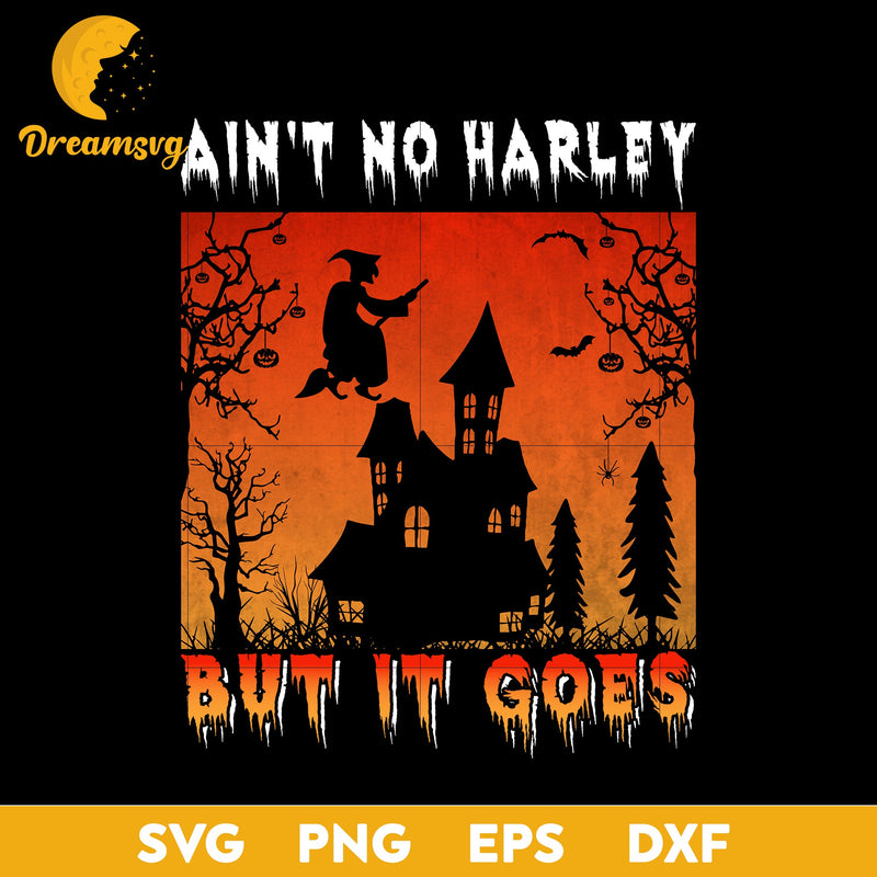 Ain't no Harley but it goes Svg, Halloween svg, png, dxf, eps digital file.