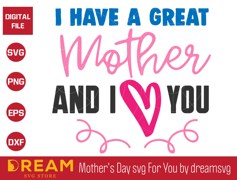 I have a greatest mother and i love you svg, Mother's day svg, eps, png, dxf