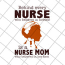 Behind every nurse who believes in herself is a nurse mom who believed in her first svg, Mother's day svg, eps, png, dxf digital file MTD22042106