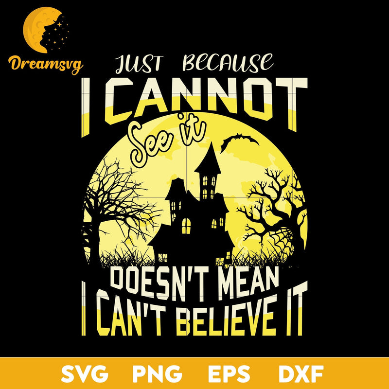 Just becaus i cannot see it doesn't mean i can't believe it svg, Halloween svg, png, dxf, eps digital file.