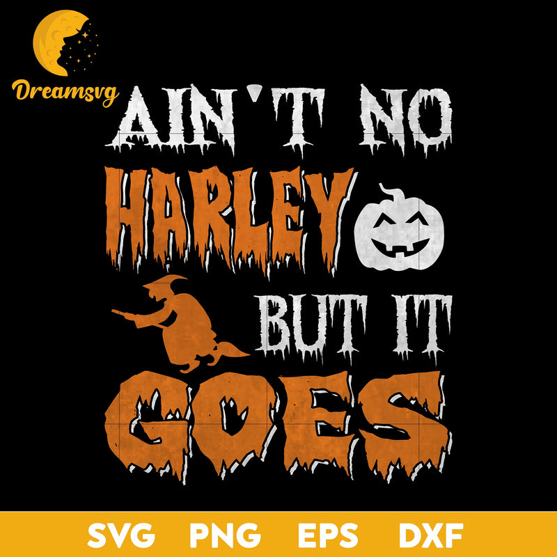 Ain't no harley but in goes Svg, Halloween svg, png, dxf, eps digital file.