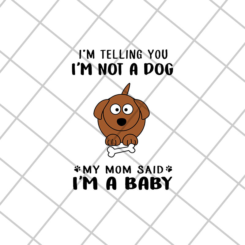 i am telling you i am not a dog svg, png, dxf, eps digital file FTD15052109