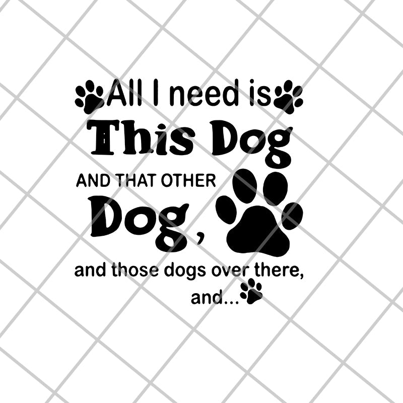 All i need is this dog svg, png, dxf, eps digital file FN11062104