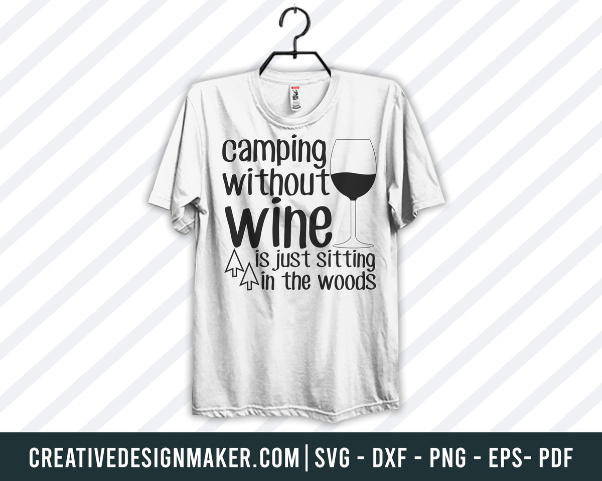 Camping  Without  Wine  Is Ust Sitting In The Woods Svg, Camping  Svg Dxf Png Eps Pdf Printable Files