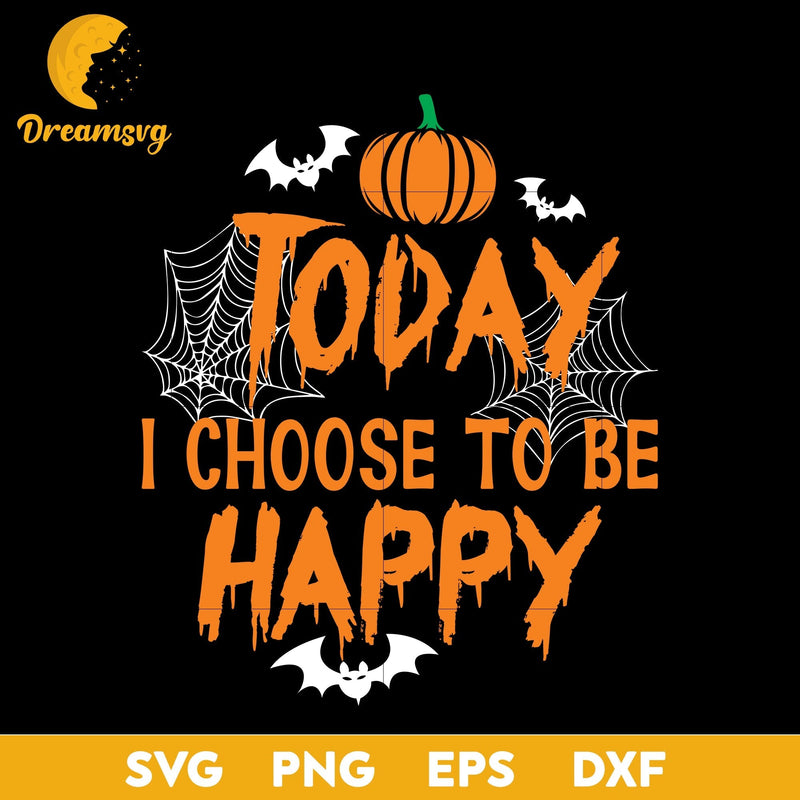 Today I Choose To Be Happy svg, Halloween svg, png, dxf, eps digital file.