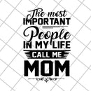 The most important people in my life call me mom svg, Mother's day svg, eps, png, dxf digital file MTD04042130