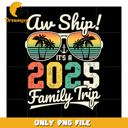 2025 Family Trip PNG Aw Ship! Design
