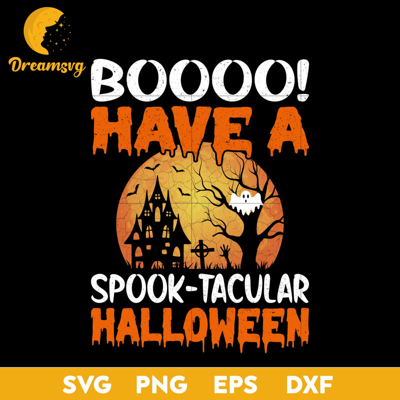 Boooo have a spook tacular halloween svg, Halloween svg, png, dxf, eps digital file.