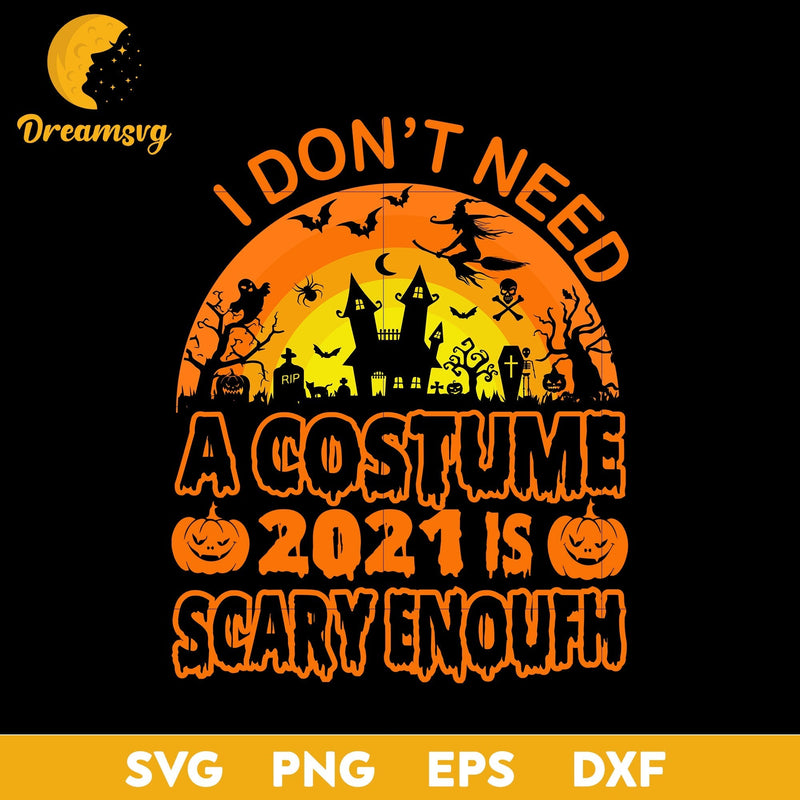 I don't need a costume 2021 is scary enoufh svg, Halloween svg, png, dxf, eps digital file.