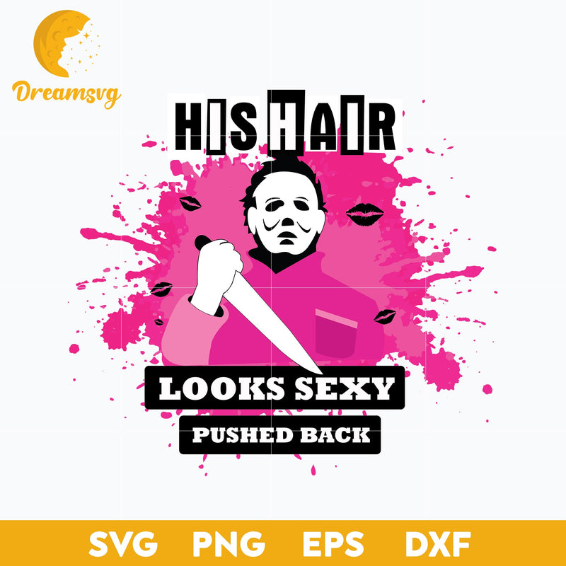 His Hair Looks Sexy Pushed Back Svg, Mean Girl x Michael Myers Svg, Halloween Svg, png, dxf, eps digital file.