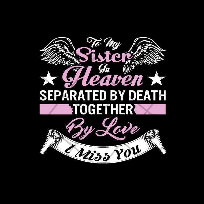 To my sister in heaven separated by death together by love i miss you svg, Mother's day svg, eps, png, dxf digital file MTD02042117