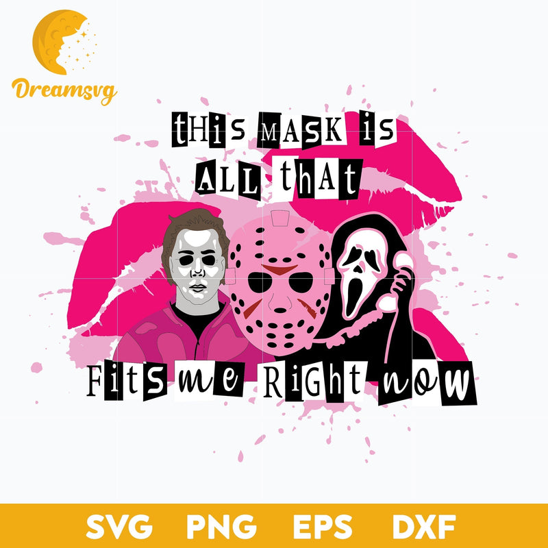 This Mask Is All That Fits Me Right Now Svg, Means Girl x Characters Horror Svg, Halloween Svg, png, dxf, eps digital file.