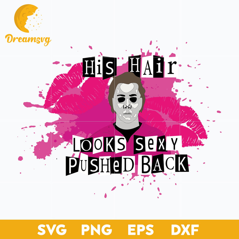 His Hair Looks Sexy Pushed Back Svg, Mean Girl x Michael Myers Svg, Halloween Svg, png, dxf, eps digital file.