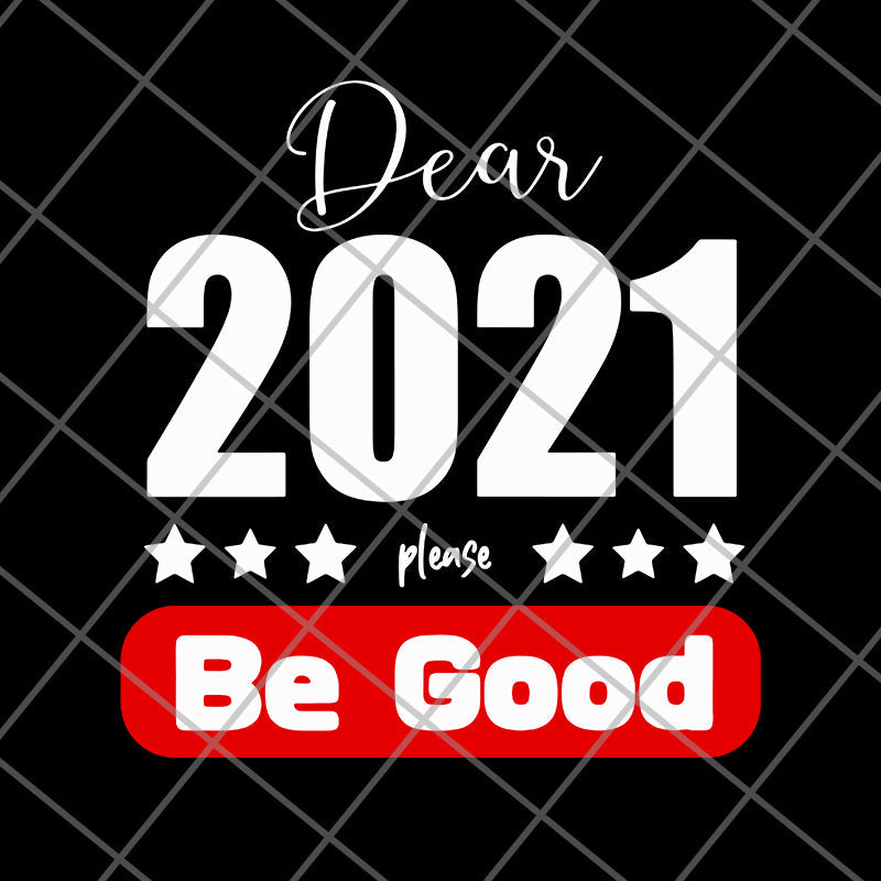 Dear 2021 Please Be Good svg, png, dxf, eps digital file FN11062117