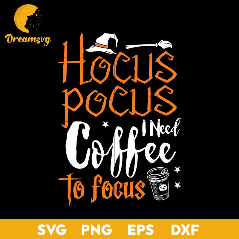 Hocus pocus i need coffee to focus svg, Halloween svg, png, dxf, eps digital file.