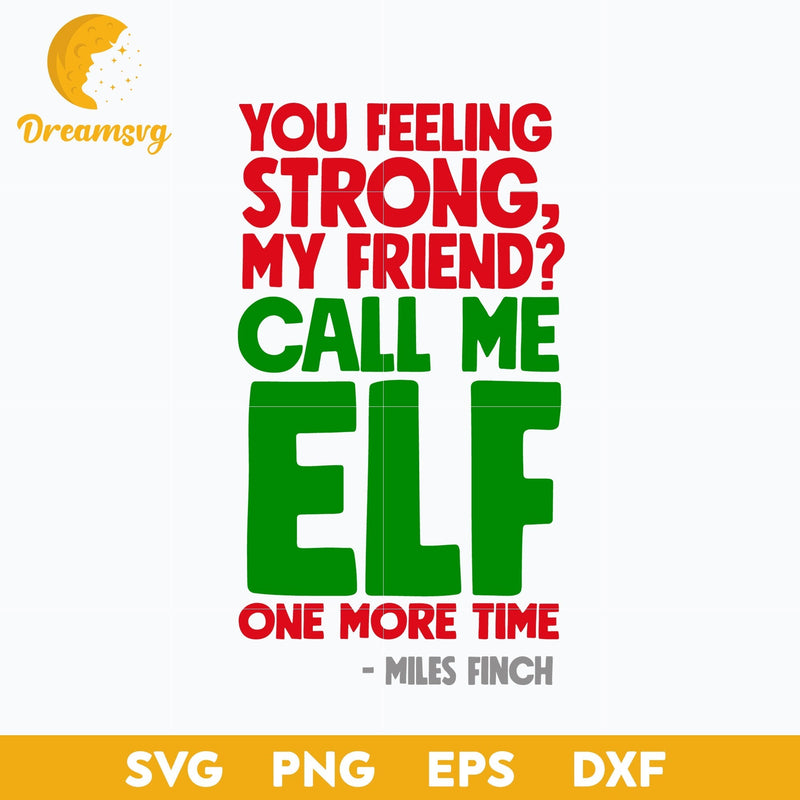 You Feeling Strong My Friend Call Me Elf One More Time SVG, Christmas SVG.