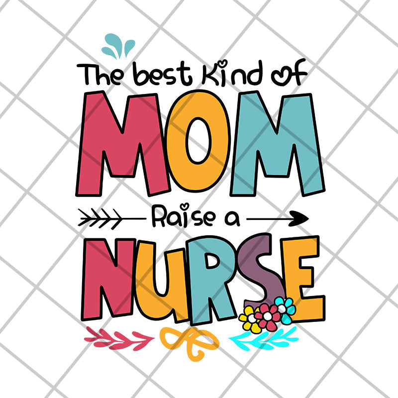 The best kind of mom raise a nurse svg, Mother's day svg, eps, png, dxf digital file MTD05042134