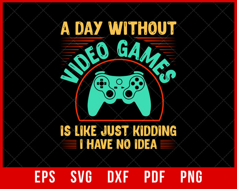 A Day Without Video Games is Like, Funny Gamer Gifts, Gaming T-Shirt Design Games SVG Cutting File Digital Download